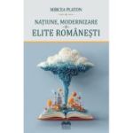Natiune, modernizare si elite romanesti - Mircea Platon