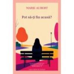 Pot sa-ti fiu acasa?. Povestiri - Marie Aubert