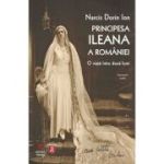 Principesa Ileana a Romaniei. O viata intre doua lumi - Narcis Dorin Ion