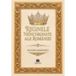 Reginele neincoronate ale Romaniei - Victoria Marinescu