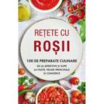 Retete cu rosii. 100 de preparate culinare de la aperitive si supe la paste, feluri principale si conserve
