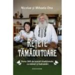Retete tamaduitoare. Peste 300 de leacuri traditionale, cu masuri si indrumari - Mihaela Onu, Nicolae Onu
