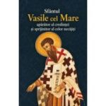 Sfantul Vasile cel Mare. Aparator al credintei si sprijinitor al celor necajiti