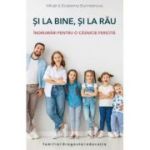Si la bine, si la rau. Indrumari pentru o casnicie fericita - Ecaterina Burmistrova, Mihail Burmistrov