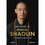 Spiritul Shaolin. Fii stapanul propriei vieti - Shi Heng Yi