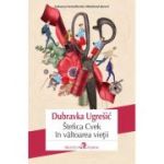 Stefica Cvek in valtoarea vietii - Dubravka Ugresic