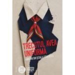 Trecutul avea uniforma. Amintiri din scoala comunista