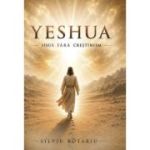 YESHUA - Iisus fara crestinism - Silviu Rotariu