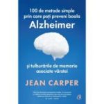 100 de metode simple prin care poti preveni boala Alzheimer si tulburarile de memorie asociate varstei - Jean Carper