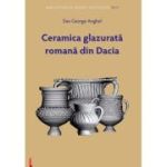 Ceramica glazurata romana din Dacia - Dan George Anghel