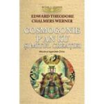 Cosmogonie. P’an Ku si Mitul Creatiei. Miturile si Legendele Chinei - Edward Theodore Chalmers Werner