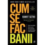 Cum se fac banii. Fara vinovatie. Fara scuze. Fara pacaleli. Un program eficient in sase saptamani - Ramit Sethi