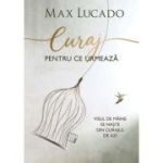 Curaj pentru ce urmeaza - Max Lucado