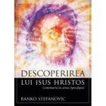 Descoperirea lui Isus Hristos. Comentariu la cartea Apocalipsei - Ranko Stefanovic