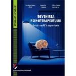 Devenirea psihoterapeutului. Relatia reala in supervizare - Clifton Edward Watkins Jr., Ioana-Eva Cadariu