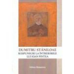 Dumitru Staniloae. Raspunsuri la intrebarile lui Ioan Pintea