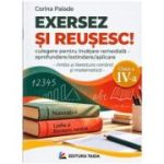 Exersez si reusesc! Limba romana si matematica, clasa a 4-a – Corina Palade