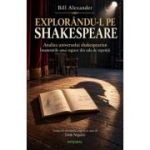 Explorandu-l pe Shakespeare. Analiza universului shakespearian - insemnarile unui regizor din sala de repetitii - Bill Alexander