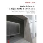 Galerii de arta independente din Romania. Tipuri de organizare si functii estetice (2000–2020) - Iolanda Cincu