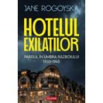 Hotelul exilatilor. Parisul in umbra razboiului 1933-1945 - Jane Rogoyska