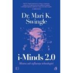 i-Minds 2. 0. Mintea sub influenta tehnologiei - Dr. Mari K. Swingle