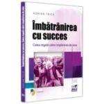 Imbatranirea cu succes. Calea regala catre implinirea de sine - Adrian Trica
