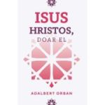 Isus Hristos, doar El - Adalbert Orban