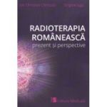 Radioterapia romaneasca. Prezent si perspective - Ion Christian Chiricuta, Grigore Iuga
