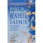 Raiul si iadul. O istorie a vietii de apoi - Bart D. Ehrman