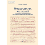 Muzeografia Muzicala. Patrimoniul manuscris, sonor, instrumentul si memoria interpretarii - Matei Banica