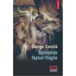 Splendide fapturi fragile - George Cornila
