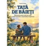 Tata de baieti. Ghid Practic pentru tatii care cresc un baiat increzator, responsabil si respectuos - Dorian Crisan