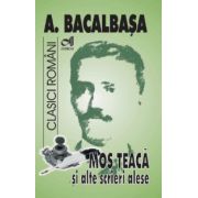 Mos Teaca si alte opere alese - Anton Bacalbasa