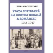 Viata cotidiana la Curtea Regala a Romaniei 1914-1947