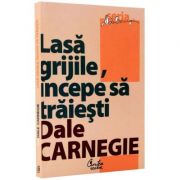 Lasa grijile, incepe sa traiesti - (Dale Carnegie)