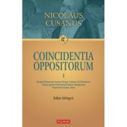 Coincidentia oppositorum, 2 volume. Editie bilingva - Nicolaus Cusanus
