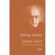 Despre Clovni: Dictatorul si Artistul. Editia 2013 - Norman Manea