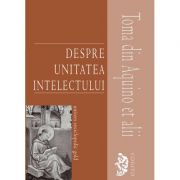 DESPRE UNITATEA INTELECTULUI - Toma din Aquino et alii