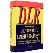 Dictionarul limbii romanesti. Etimologii, intelesuri, exemple, citatii, arhaisme, neologisme, provincialisme.