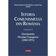 Istoria comunismului din Romania vol. II: Documente. Nicolae Ceausescu (1965-1971)