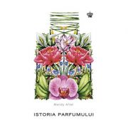 Istoria parfumului (Colectia savoir-vivre)