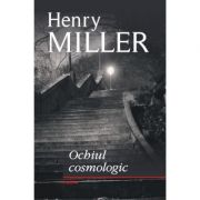Ochiul cosmologic - Henry Miller