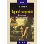 Regimul interpretarii. Literatura si sensul actiunii - Ioan Panzaru