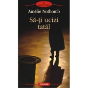 Sa-ti ucizi tatal - Amelie Nothomb
