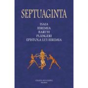 Septuaginta 6/I. Isaia • Ieremia • Baruh • Plângeri • Epistola lui Ieremia - Cristian Badilita