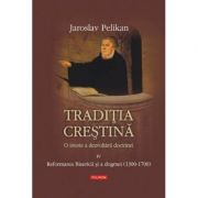 Traditia crestina. O istorie a dezvoltarii doctrinei. Vol. al IV -lea - Jaroslav Pelikan