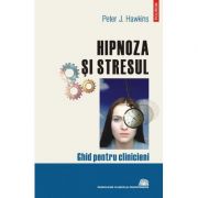 Hipnoza si stresul. Ghid pentru clinicieni - Peter J. Hawkins