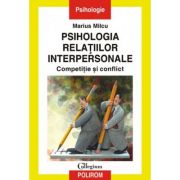 Psihologia relatiilor interpersonale. Competitie si conflict. - Marius Milcu