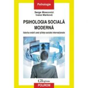 Psihologia sociala moderna. Istoria crearii unei stiinte sociale internationale - Serge Moscovici, Ivana Markova