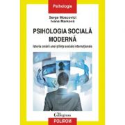 Psihologia sociala moderna. Istoria crearii unei stiinte sociale internationale - Serge Moscovici, Ivana Markova